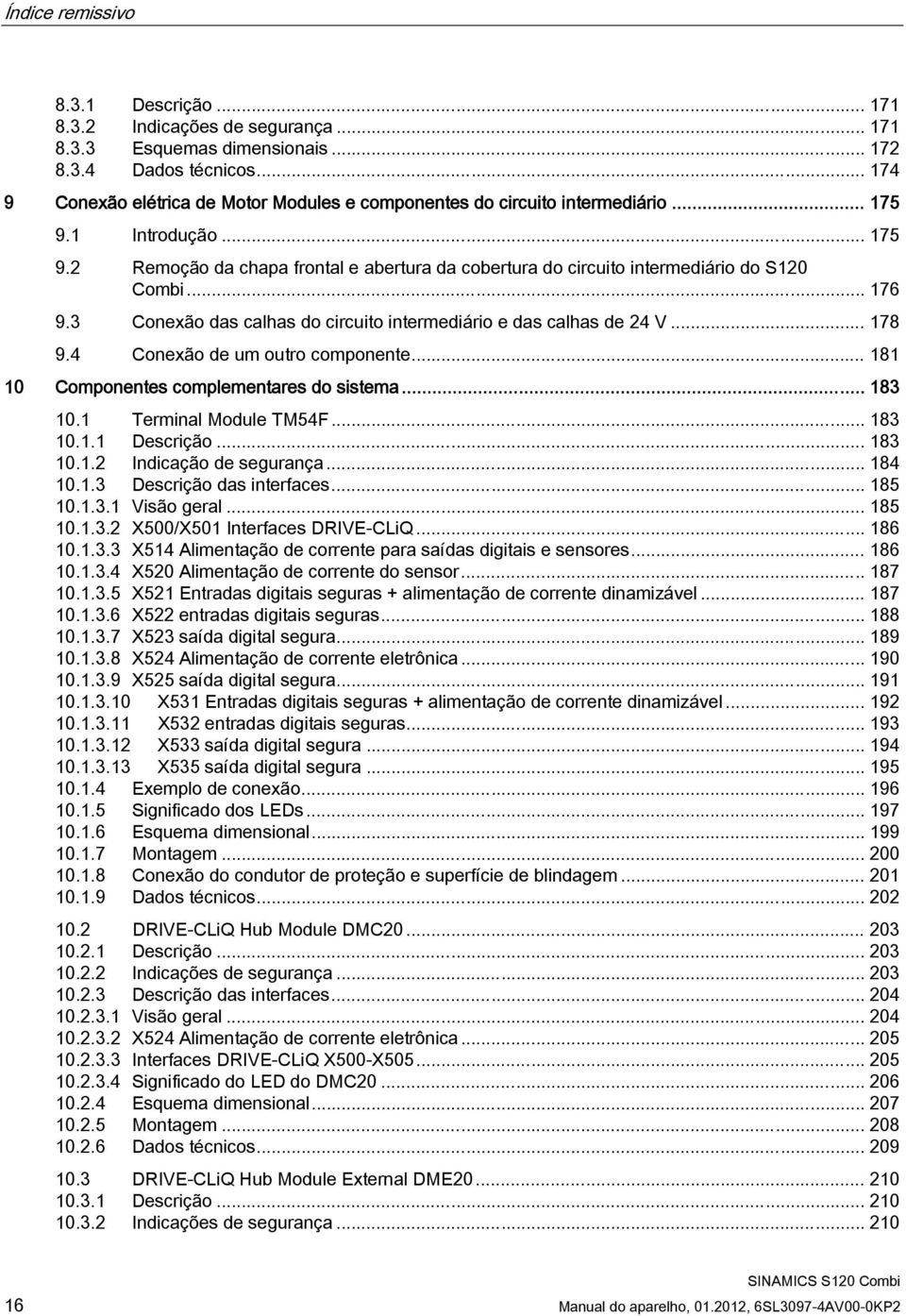 .. 176 9.3 Conexão das calhas do circuito intermediário e das calhas de 24 V... 178 9.4 Conexão de um outro componente... 181 10 Componentes complementares do sistema... 183 10.