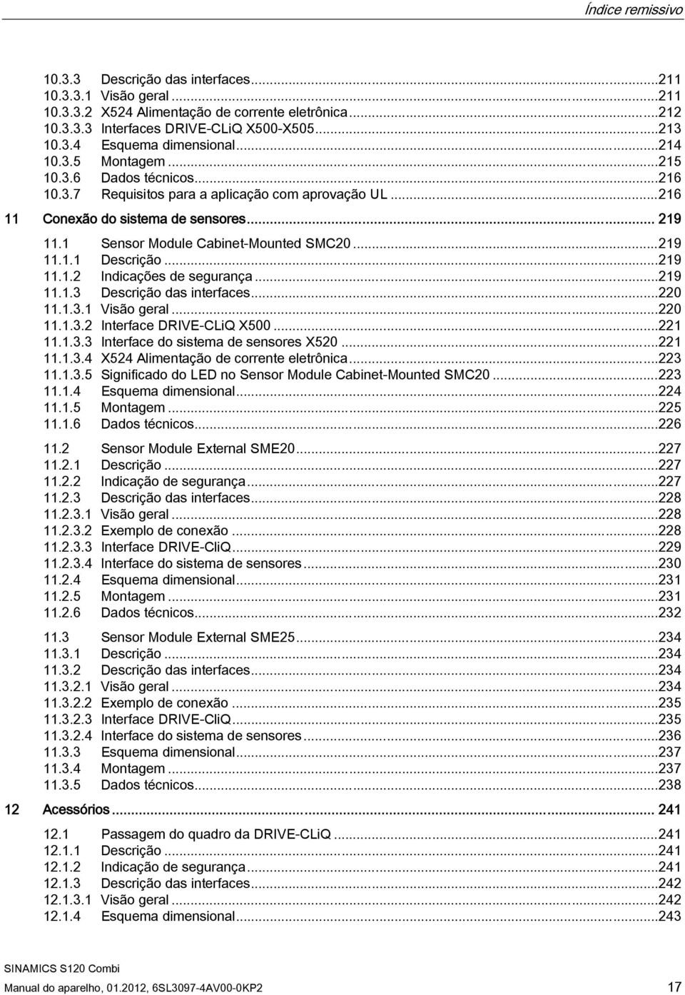 ..219 11.1.1 Descrição...219 11.1.2 Indicações de segurança...219 11.1.3 Descrição das interfaces...220 11.1.3.1 Visão geral...220 11.1.3.2 Interface DRIVE-CLiQ X500...221 11.1.3.3 Interface do sistema de sensores X520.