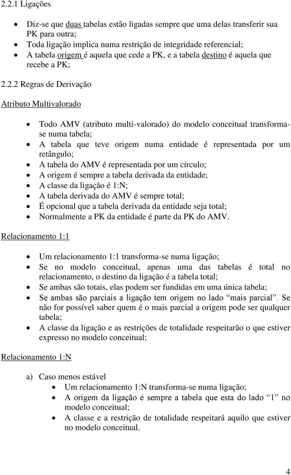 2.2 Regras de Derivação Atributo Multivalorado Todo AMV (atributo multi-valorado) do modelo conceitual transformase numa tabela; A tabela que teve origem numa entidade é representada por um