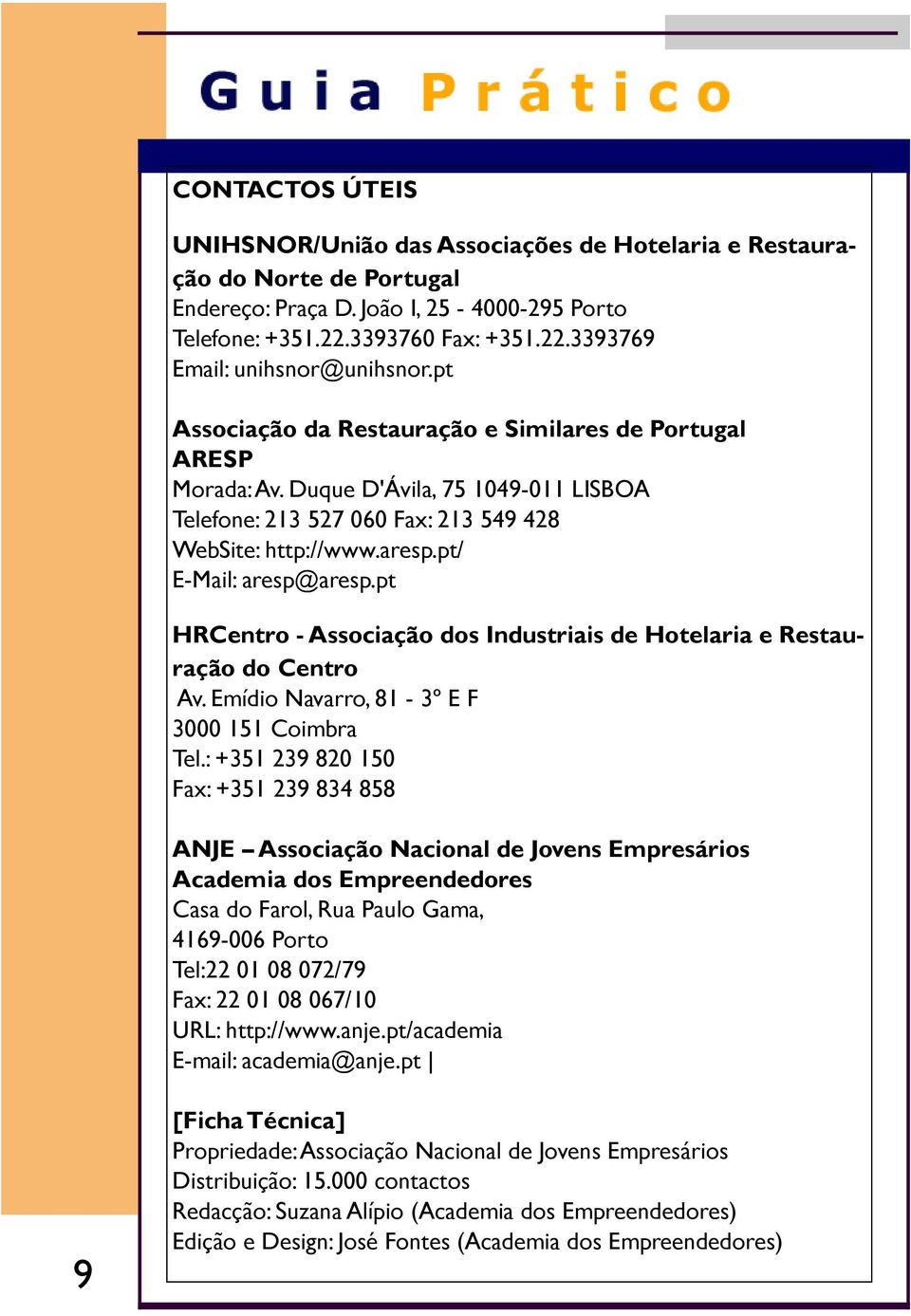 pt HRCentro - Associação dos Industriais de Hotelaria e Restauração do Centro Av. Emídio Navarro, 81-3º E F 3000 151 Coimbra Tel.