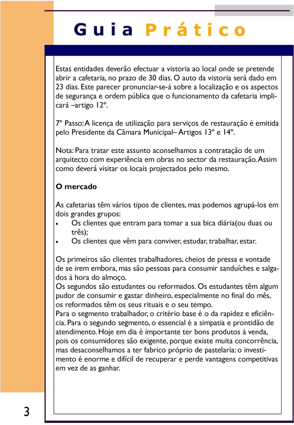 7º Passo: A licença de utilização para serviços de restauração é emitida pelo Presidente da Câmara Municipal Artigos 13º e 14º.