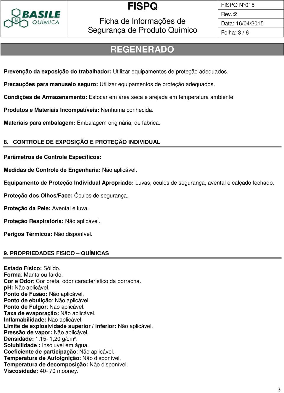 8. CONTROLE DE EXPOSIÇÃO E PROTEÇÃO INDIVIDUAL Parâmetros de Controle Específicos: Medidas de Controle de Engenharia: Não aplicável.