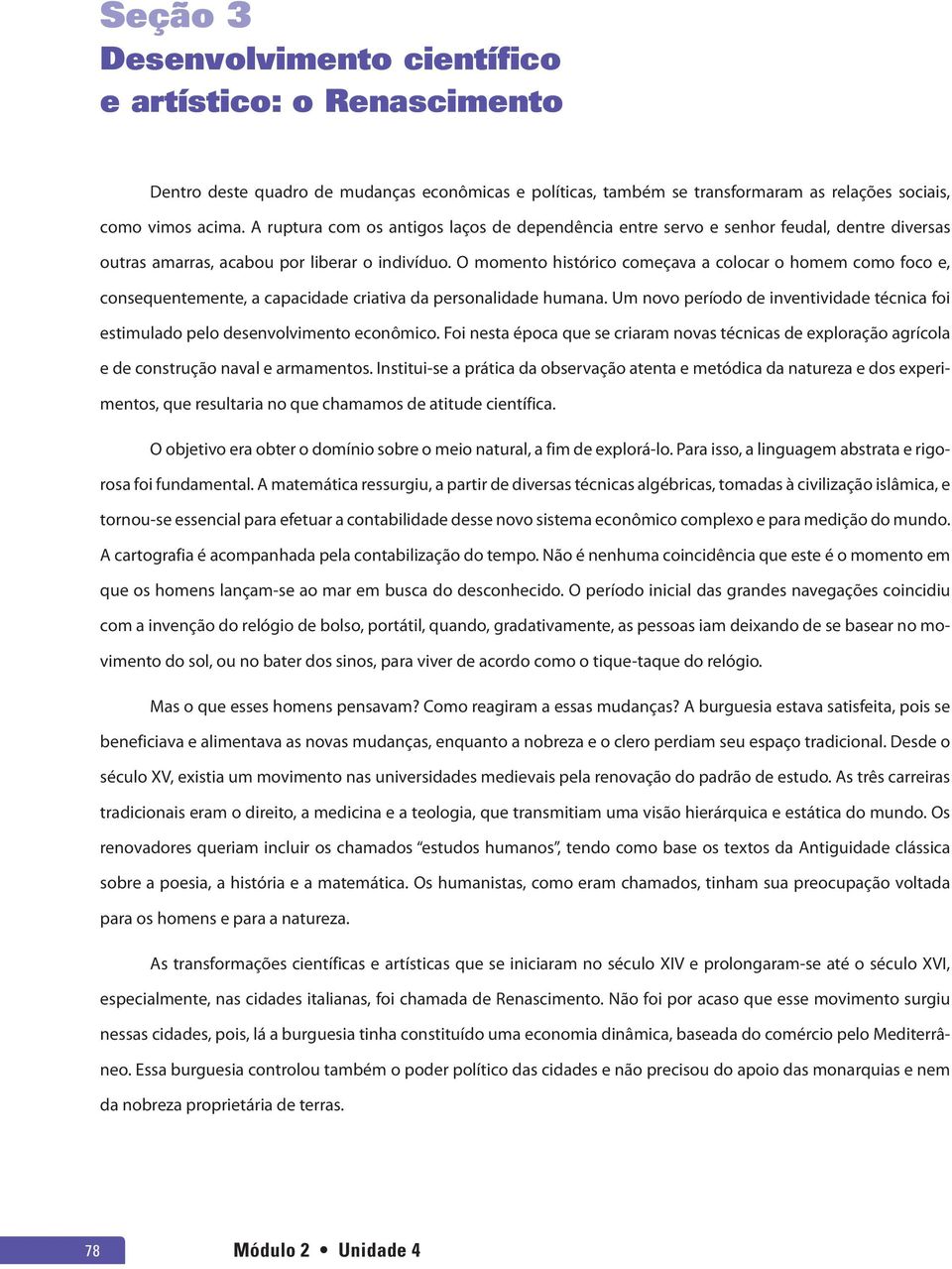 O momento histórico começava a colocar o homem como foco e, consequentemente, a capacidade criativa da personalidade humana.