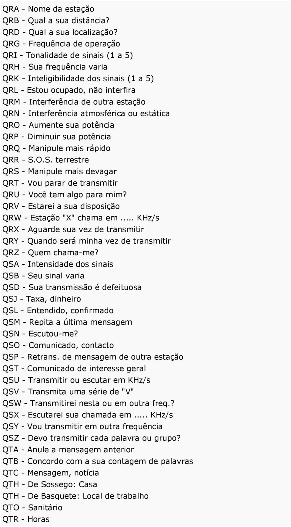 estação QRN - Interferência atmosférica ou estática QRO - Aumente sua potência QRP - Diminuir sua potência QRQ - Manipule mais rápido QRR - S.