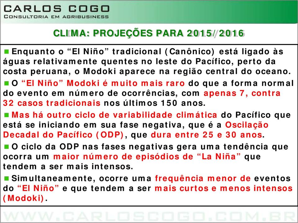 Mas há outro ciclo de variabilidade climática do Pacífico que está se iniciando em sua fase negativa, que é a Oscilação Decadal do Pacífico (ODP), que dura entre 25 e 30 anos.