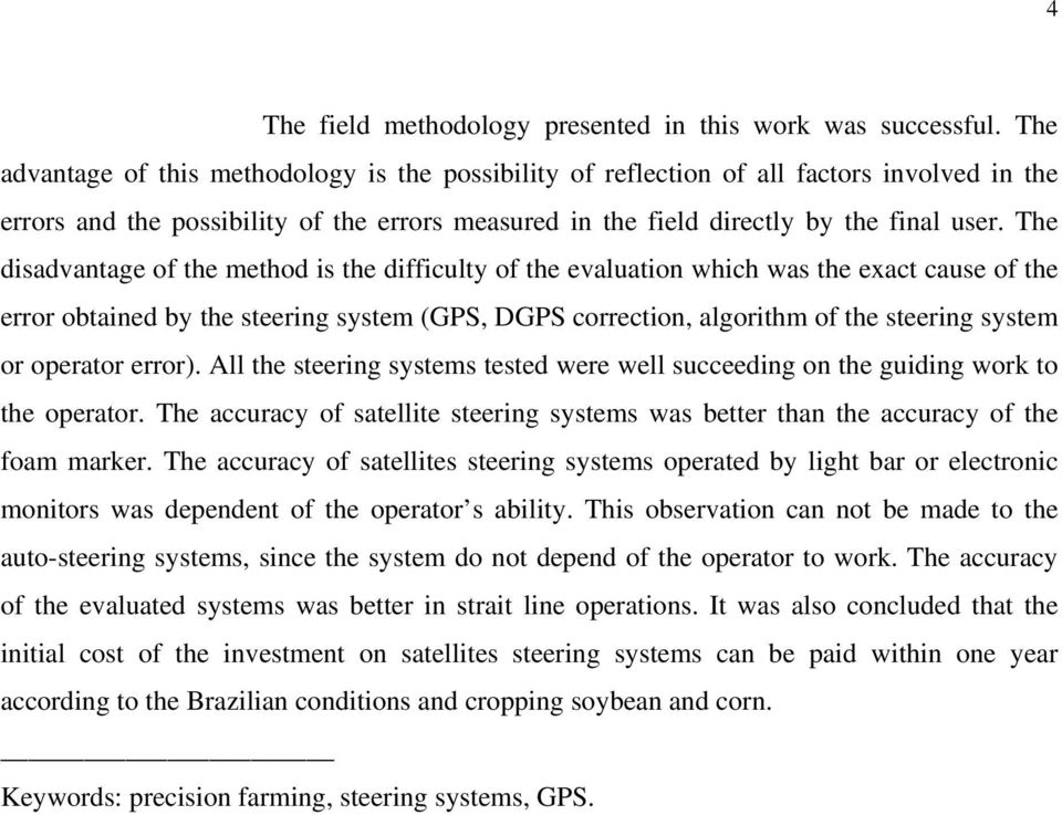 The disadvantage of the method is the difficulty of the evaluation which was the exact cause of the error obtained by the steering system (GPS, DGPS correction, algorithm of the steering system or