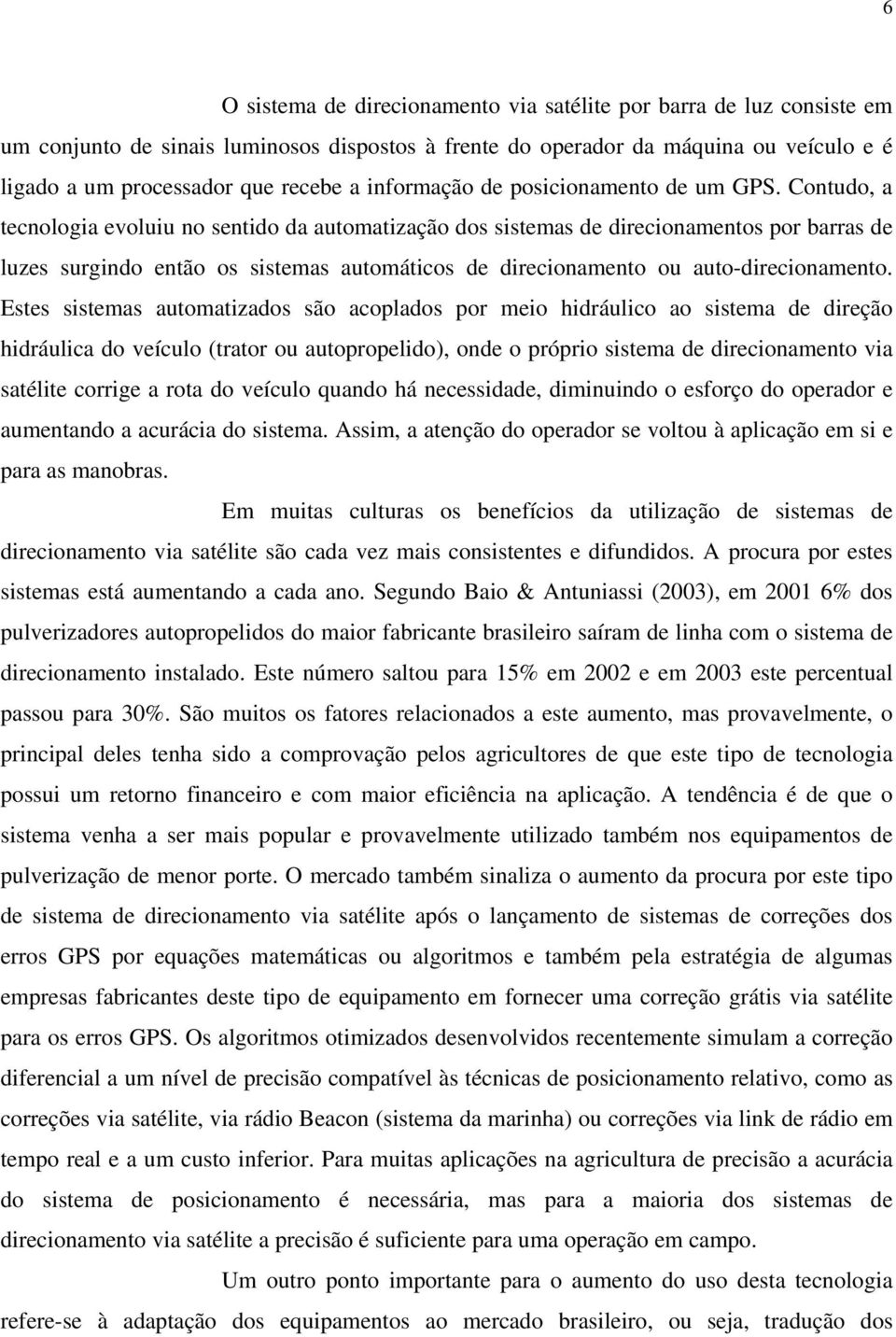 Contudo, a tecnologia evoluiu no sentido da automatização dos sistemas de direcionamentos por barras de luzes surgindo então os sistemas automáticos de direcionamento ou auto-direcionamento.