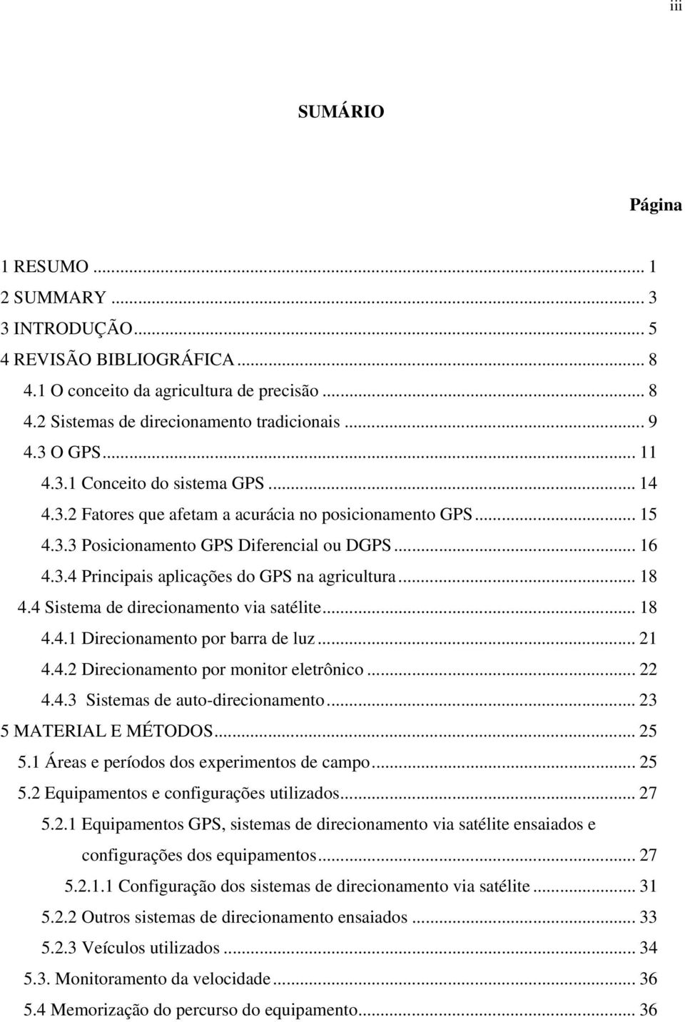 .. 18 4.4 Sistema de direcionamento via satélite... 18 4.4.1 Direcionamento por barra de luz... 21 4.4.2 Direcionamento por monitor eletrônico... 22 4.4.3 Sistemas de auto-direcionamento.