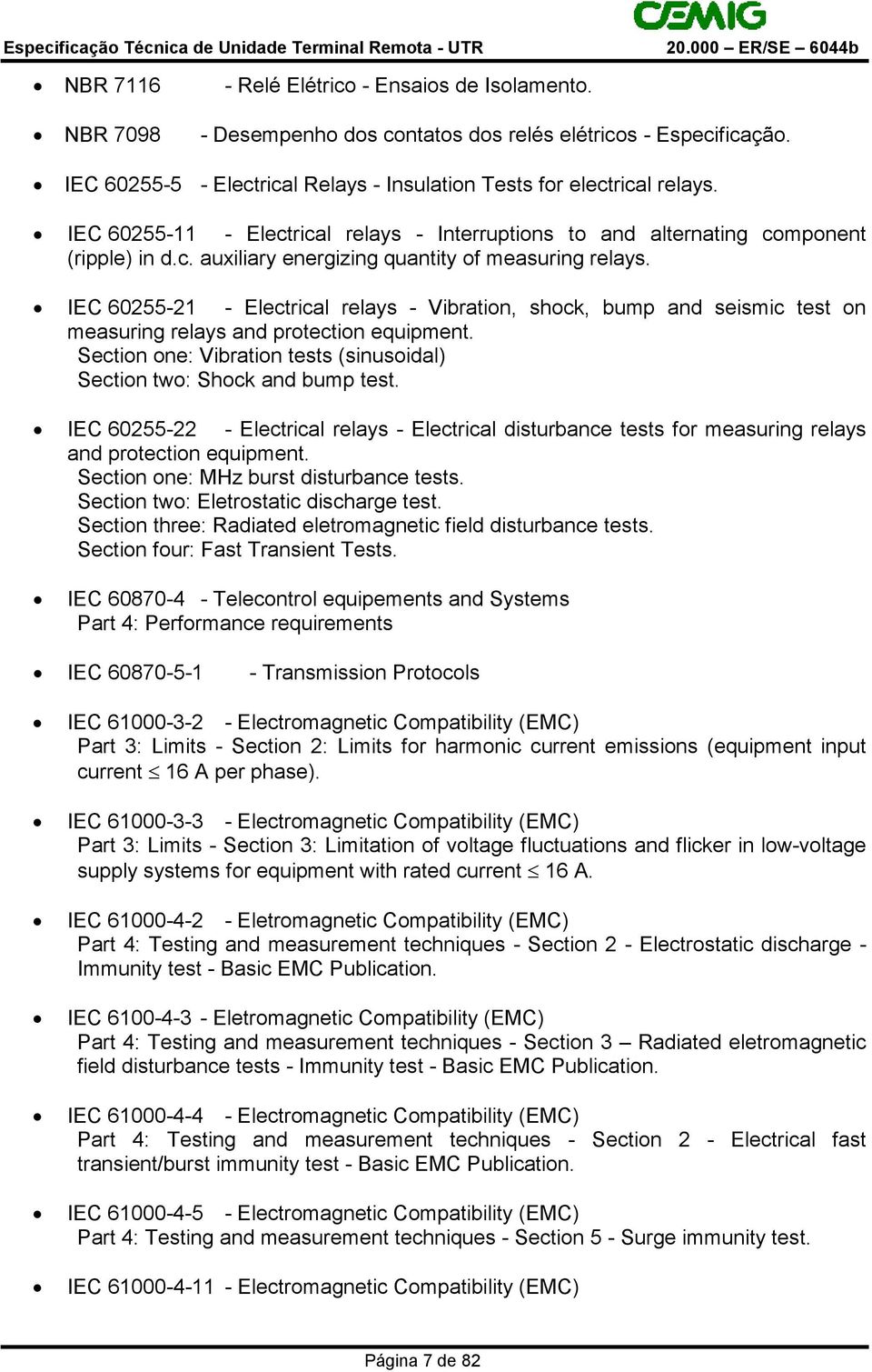 IEC 60255-21 - Electrical relays - Vibration, shock, bump and seismic test on measuring relays and protection equipment. Section one: Vibration tests (sinusoidal) Section two: Shock and bump test.