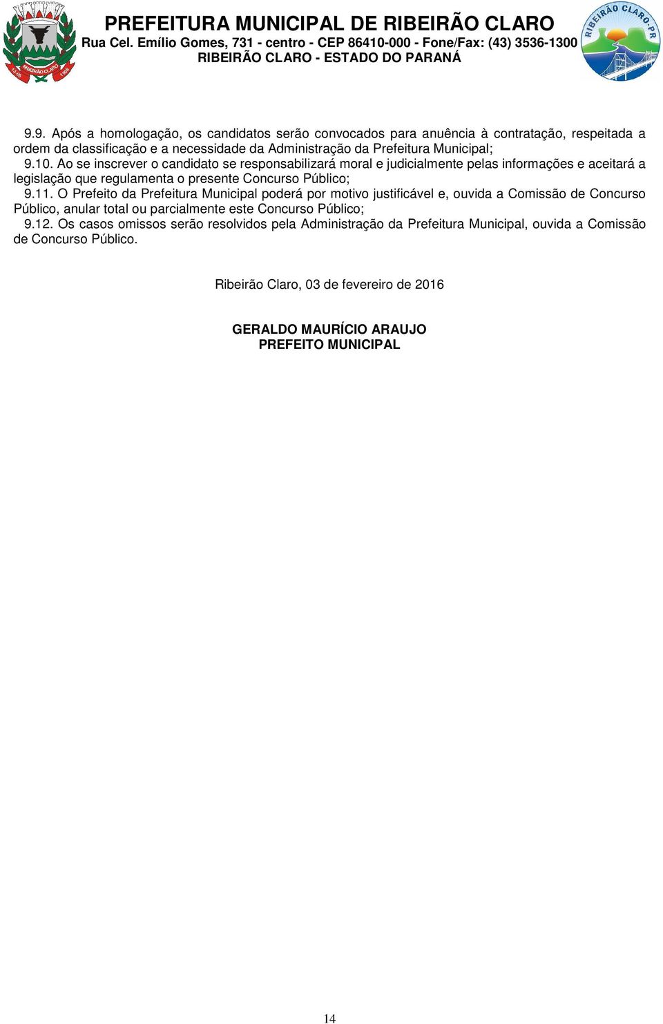 O Prefeito da Prefeitura Municipal poderá por motivo justificável e, ouvida a Comissão de Concurso Público, anular total ou parcialmente este Concurso Público; 9.12.