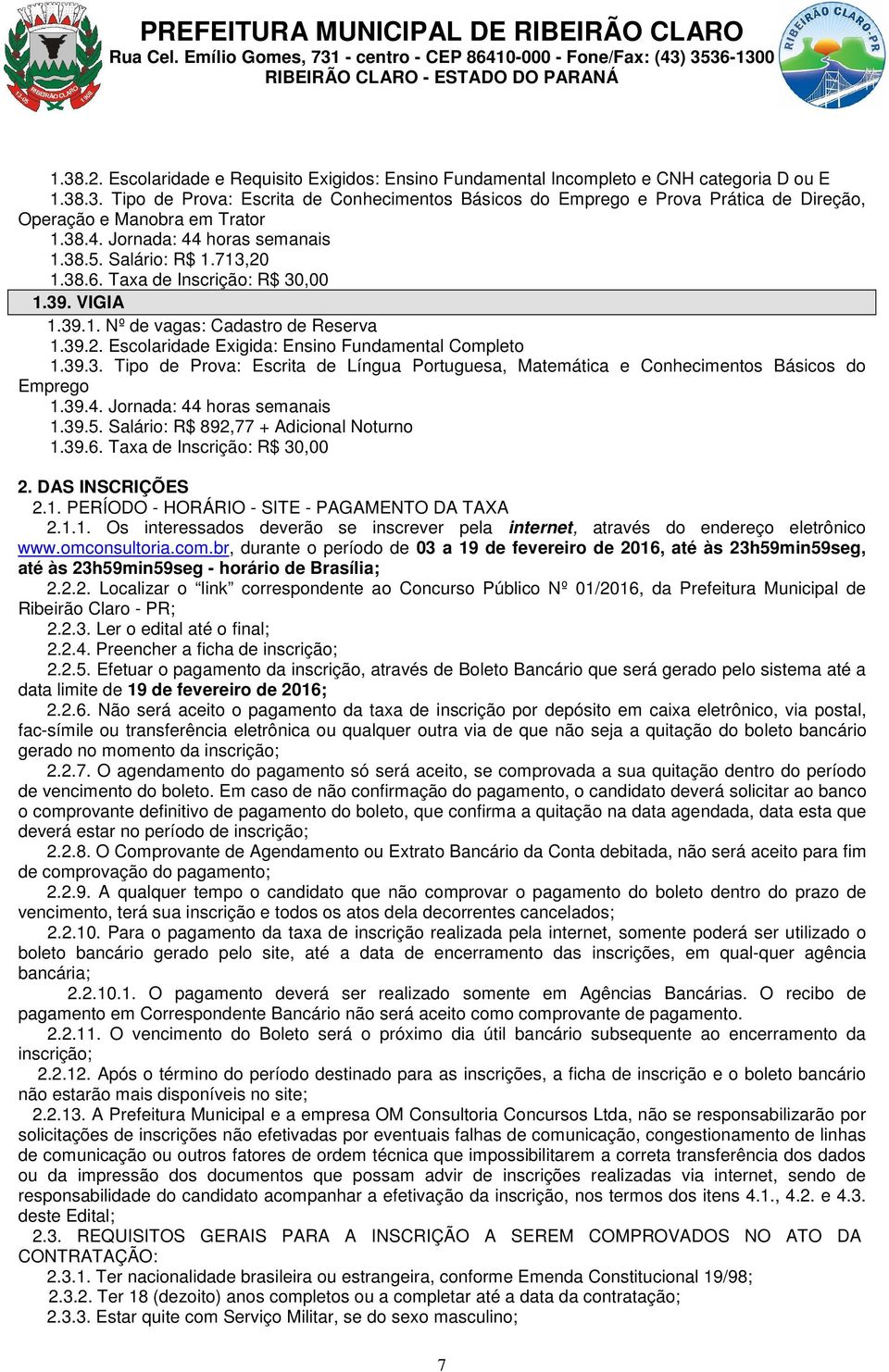 39.3. Tipo de Prova: Escrita de Língua Portuguesa, Matemática e Conhecimentos Básicos do Emprego 1.39.4. Jornada: 44 horas semanais 1.39.5. Salário: R$ 892,77 + Adicional Noturno 1.39.6.