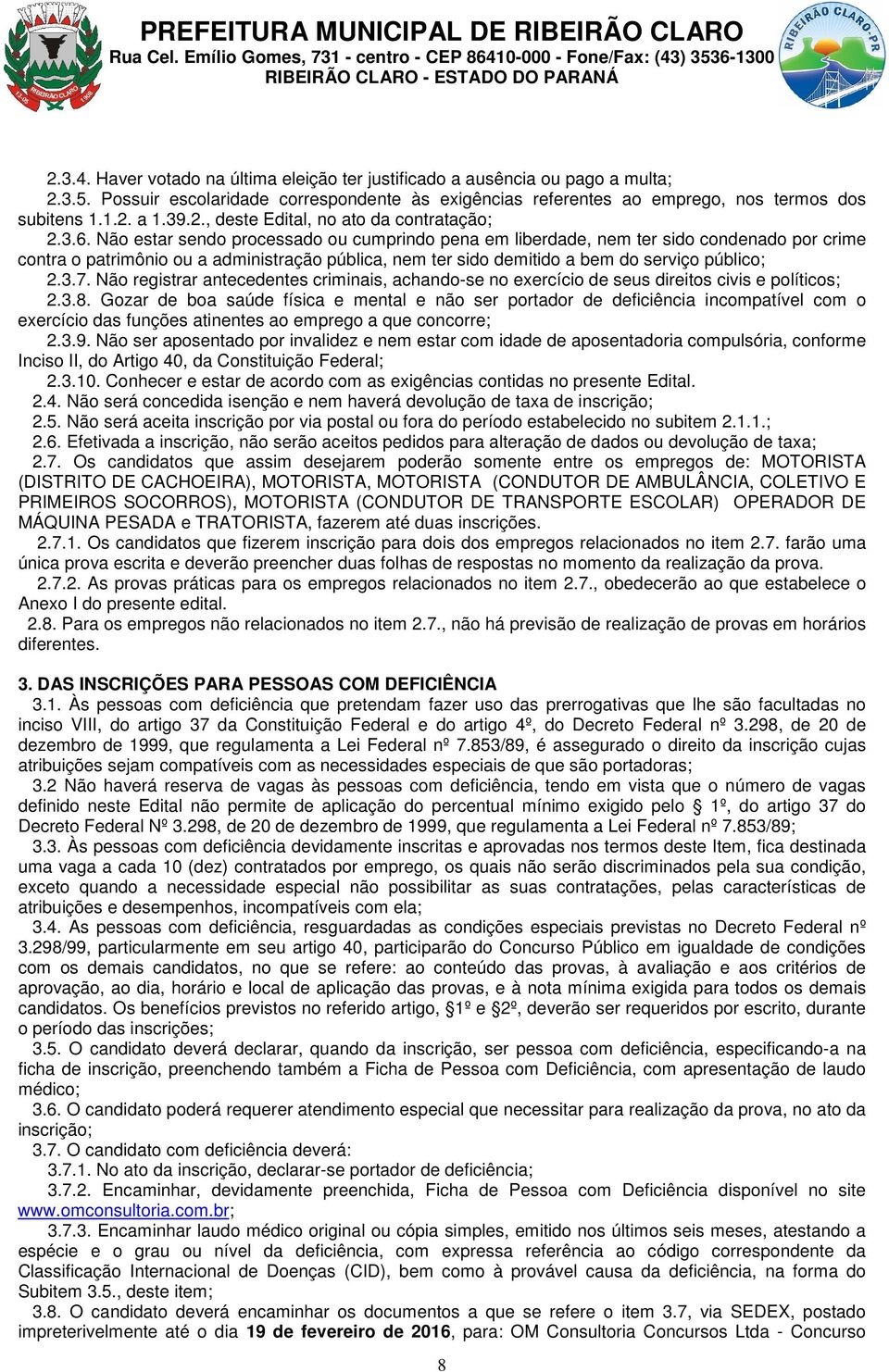 Não estar sendo processado ou cumprindo pena em liberdade, nem ter sido condenado por crime contra o patrimônio ou a administração pública, nem ter sido demitido a bem do serviço público; 2.3.7.