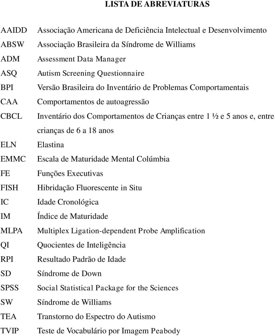 de Crianças entre 1 ½ e 5 anos e, entre crianças de 6 a 18 anos Elastina Escala de Maturidade Mental Colúmbia Funções Executivas Hibridação Fluorescente in Situ Idade Cronológica Índice de Maturidade