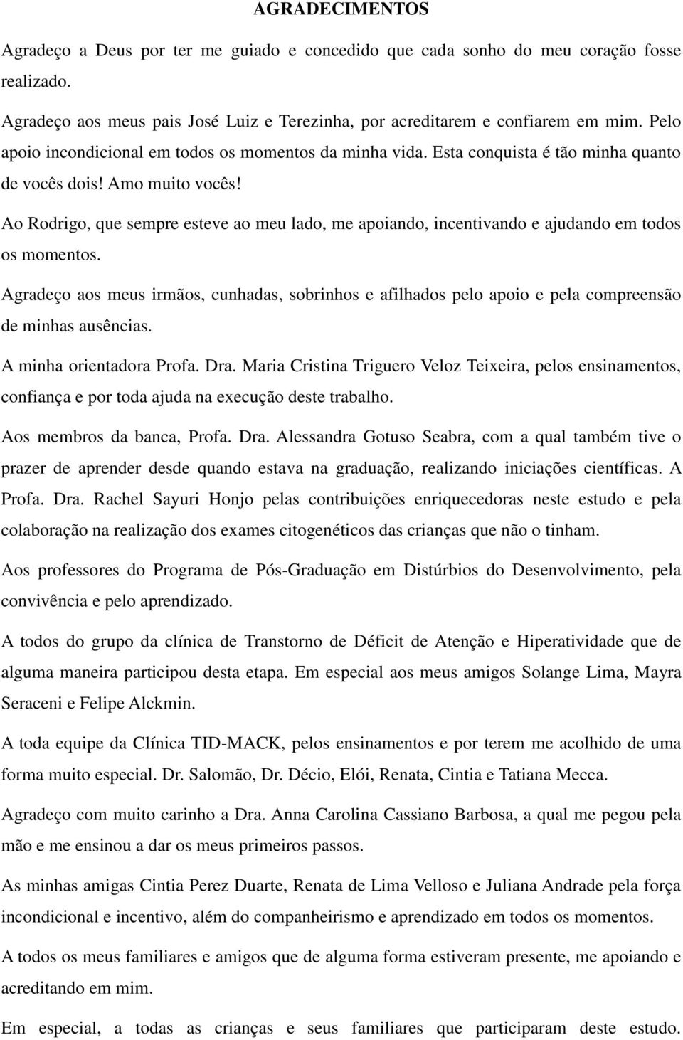 Ao Rodrigo, que sempre esteve ao meu lado, me apoiando, incentivando e ajudando em todos os momentos.