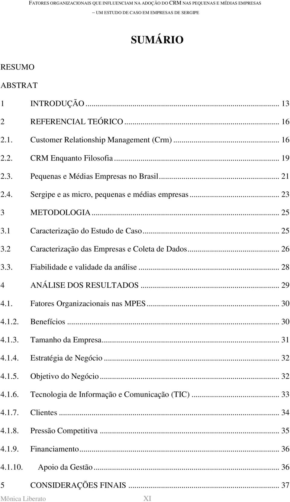 .. 28 4 ANÁLISE DOS RESULTADOS... 29 4.1. Fatores Organizacionais nas MPES... 30 4.1.2. Benefícios... 30 4.1.3. Tamanho da Empresa... 31 4.1.4. Estratégia de Negócio... 32 4.1.5. Objetivo do Negócio.