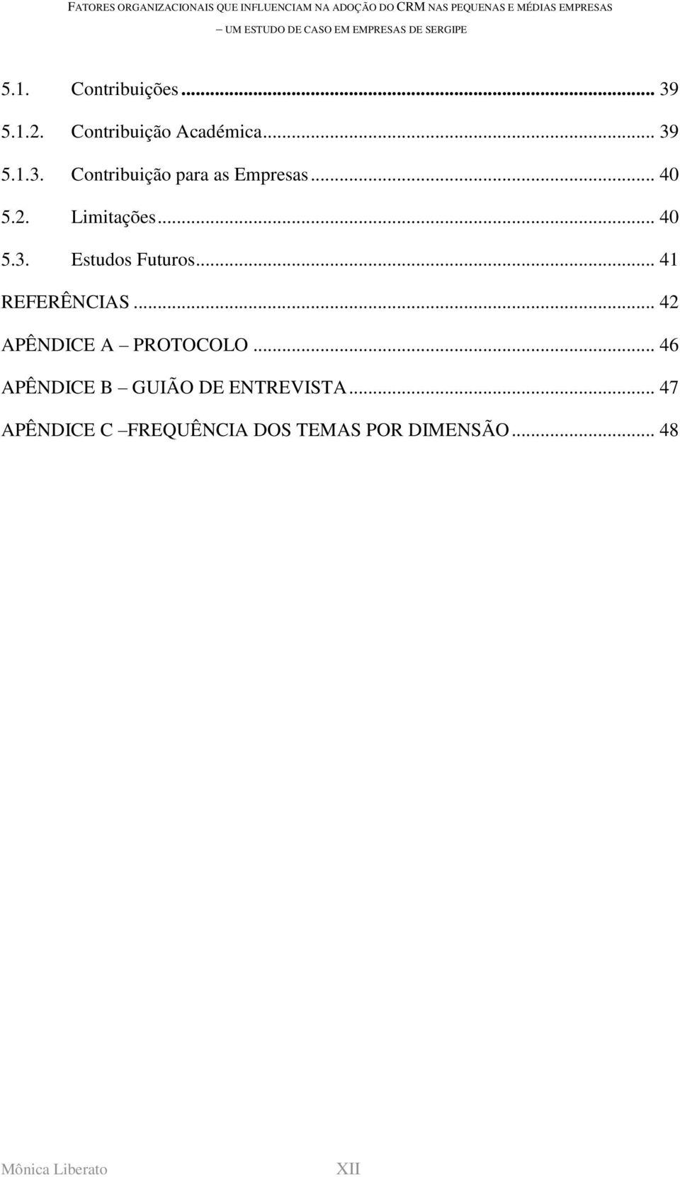 .. 42 APÊNDICE A PROTOCOLO... 46 APÊNDICE B GUIÃO DE ENTREVISTA.