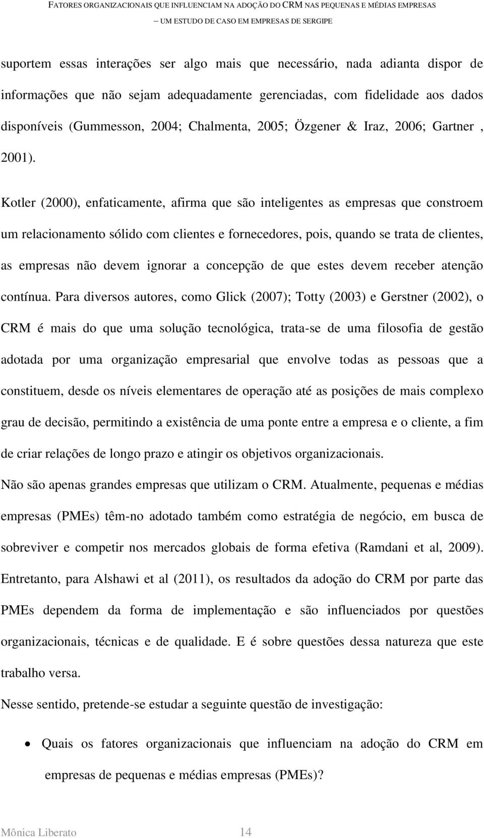 Kotler (2000), enfaticamente, afirma que são inteligentes as empresas que constroem um relacionamento sólido com clientes e fornecedores, pois, quando se trata de clientes, as empresas não devem