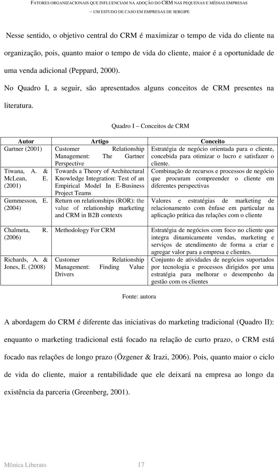 Quadro I Conceitos de CRM Autor Artigo Conceito Gartner (2001) Customer Relationship Management: The Gartner Perspective cliente. Tiwana, A. & McLean, E. (2001) Gummesson, E.