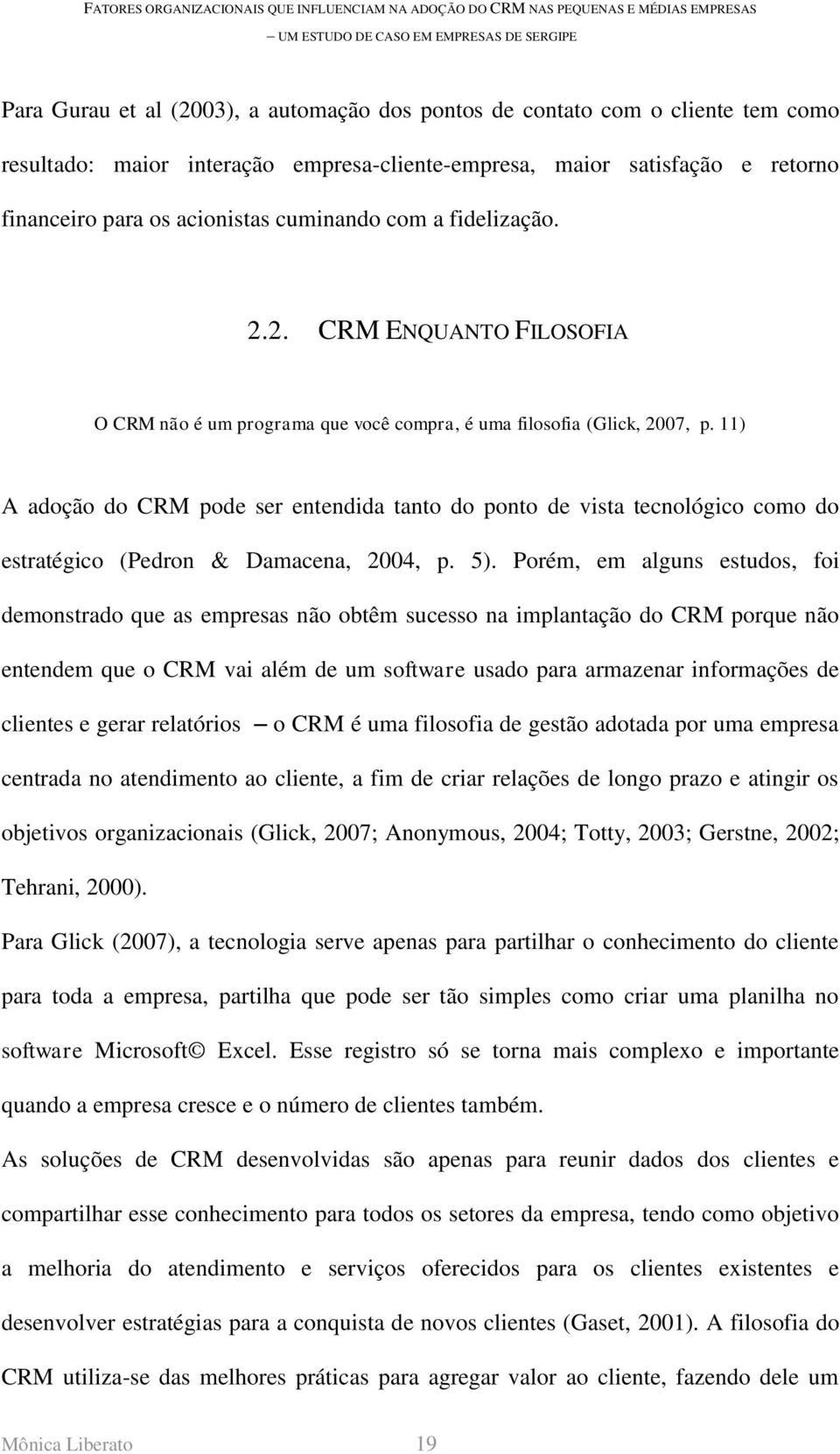11) A adoção do CRM pode ser entendida tanto do ponto de vista tecnológico como do estratégico (Pedron & Damacena, 2004, p. 5).