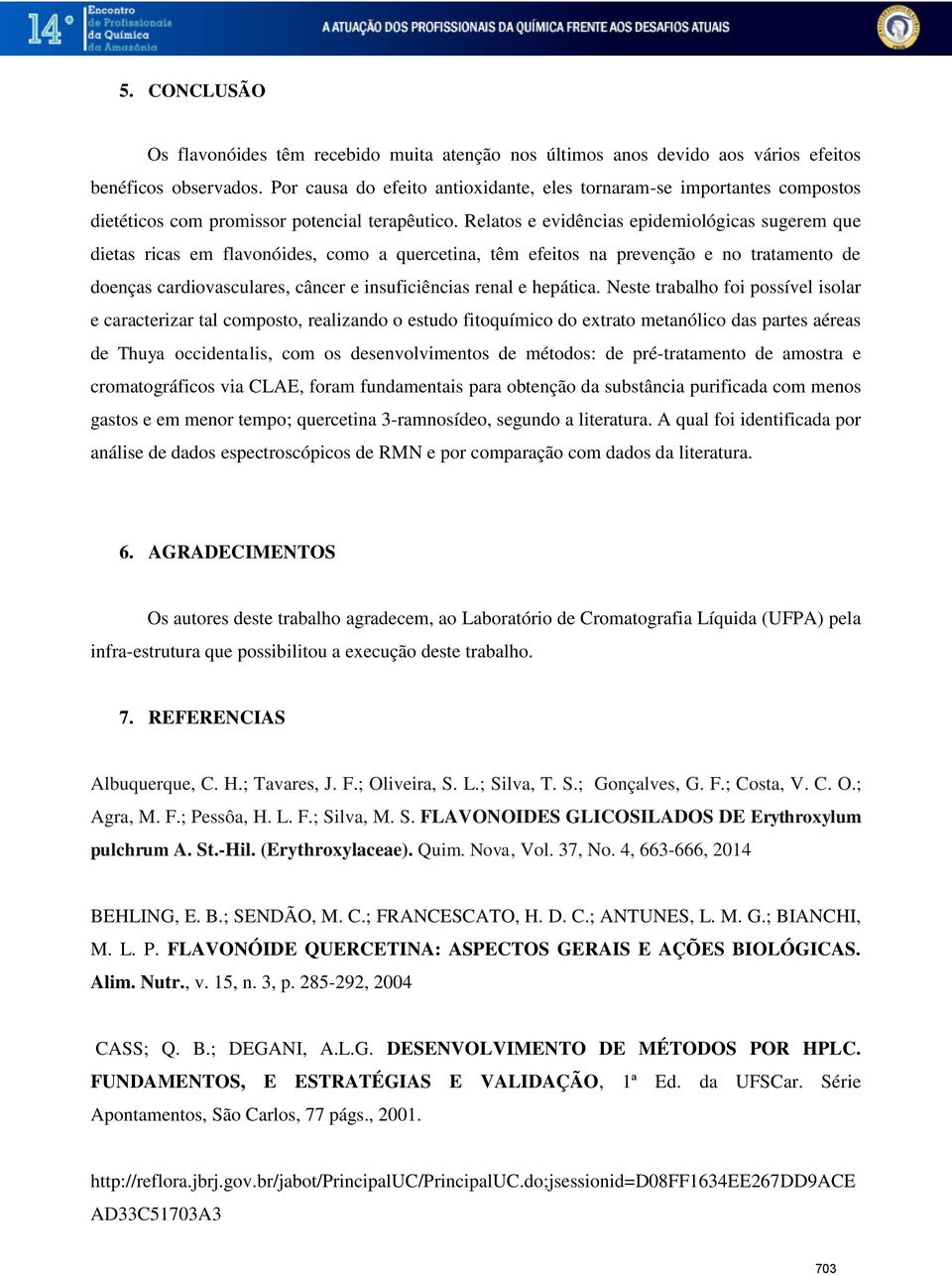 Relatos e evidências epidemiológicas sugerem que dietas ricas em flavonóides, como a quercetina, têm efeitos na prevenção e no tratamento de doenças cardiovasculares, câncer e insuficiências renal e