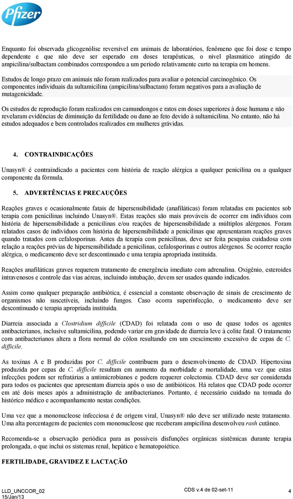 Os componentes individuais da sultamicilina (ampicilina/sulbactam) foram negativos para a avaliação de mutagenicidade.