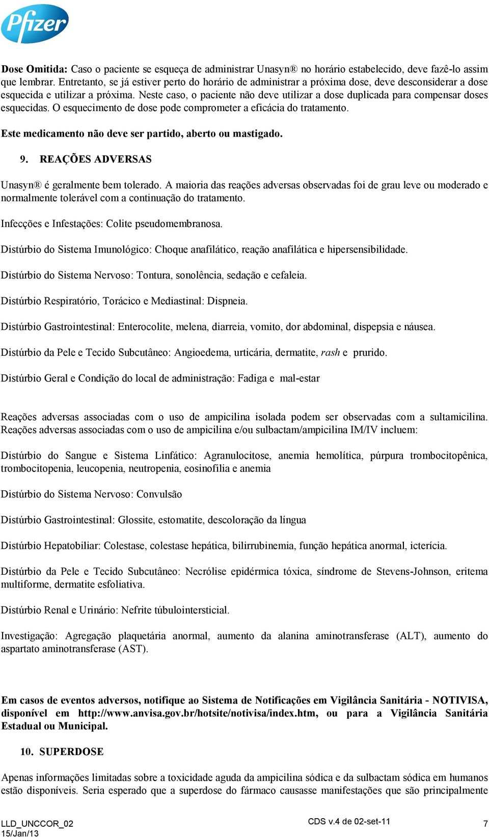 Neste caso, o paciente não deve utilizar a dose duplicada para compensar doses esquecidas. O esquecimento de dose pode comprometer a eficácia do tratamento.