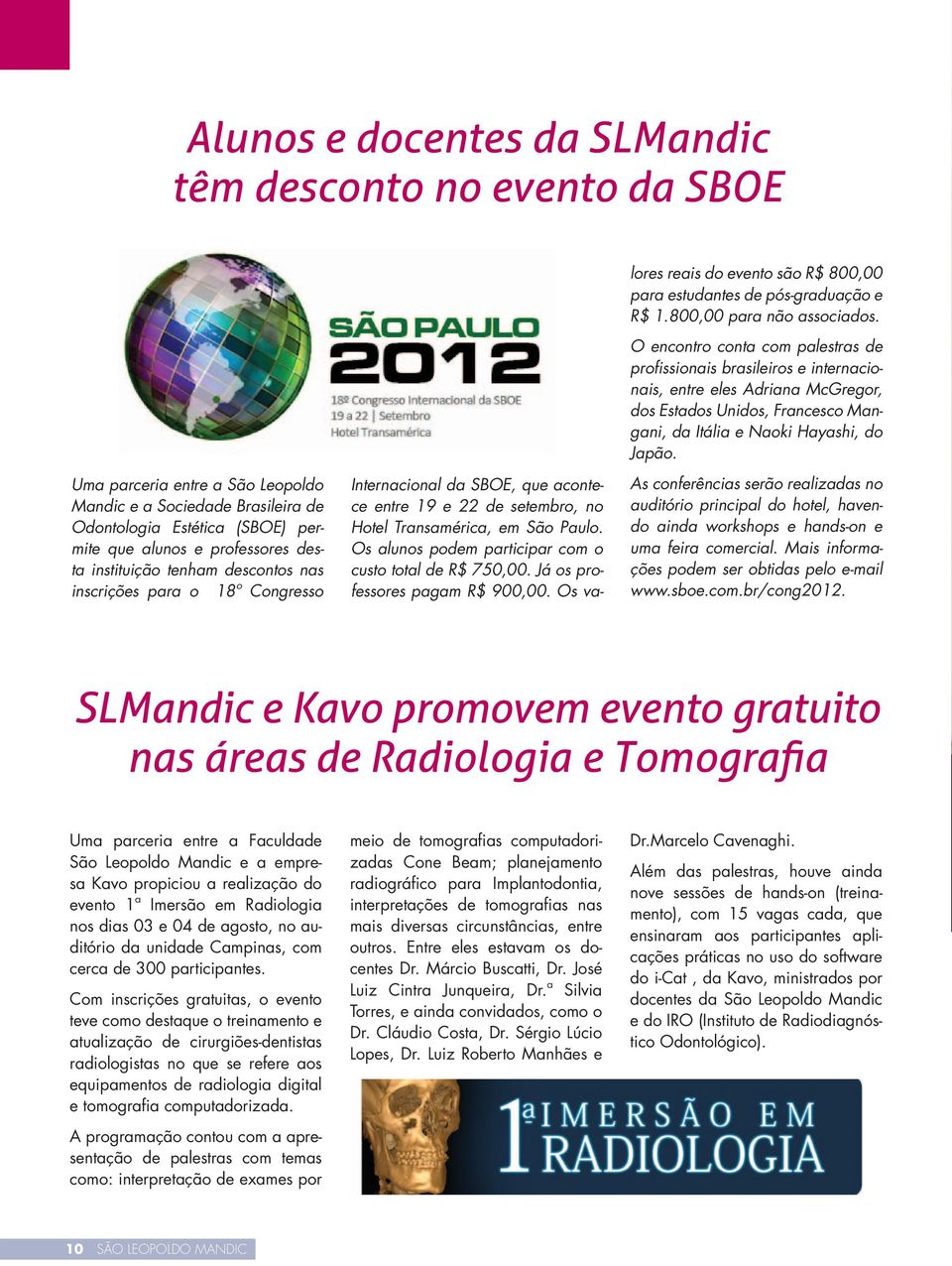 Uma parceria entre a São Leopoldo Mandic e a Sociedade Brasileira de Odontologia Estética (SBOE) permite que alunos e professores desta instituição tenham descontos nas inscrições para o 18º
