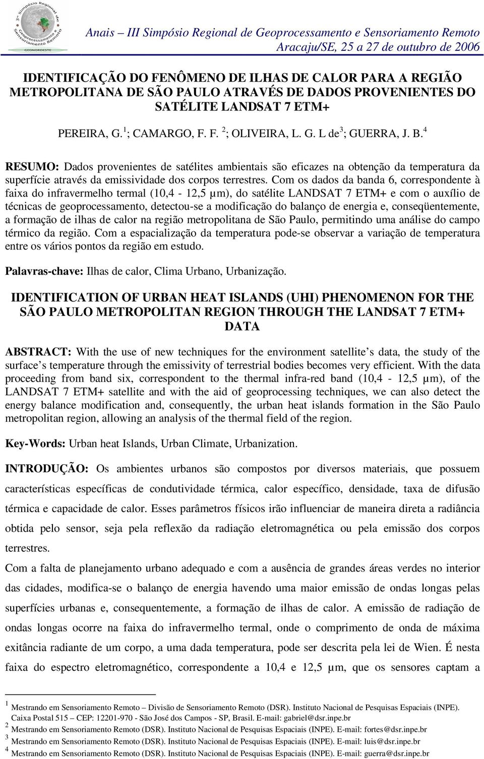 Com os dados da banda 6, correspondente à faixa do infravermelho termal (10,4-12,5 µm), do satélite LANDSAT 7 ETM+ e com o auxílio de técnicas de geoprocessamento, detectou-se a modificação do