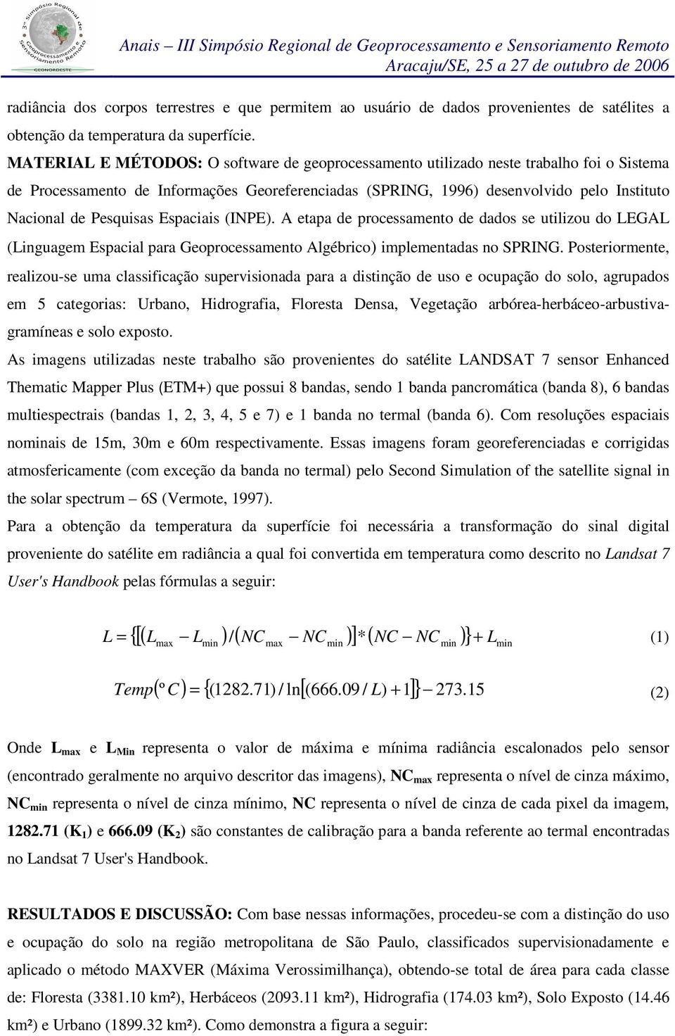 Pesquisas Espaciais (INPE). A etapa de processamento de dados se utilizou do LEGAL (Linguagem Espacial para Geoprocessamento Algébrico) implementadas no SPRING.