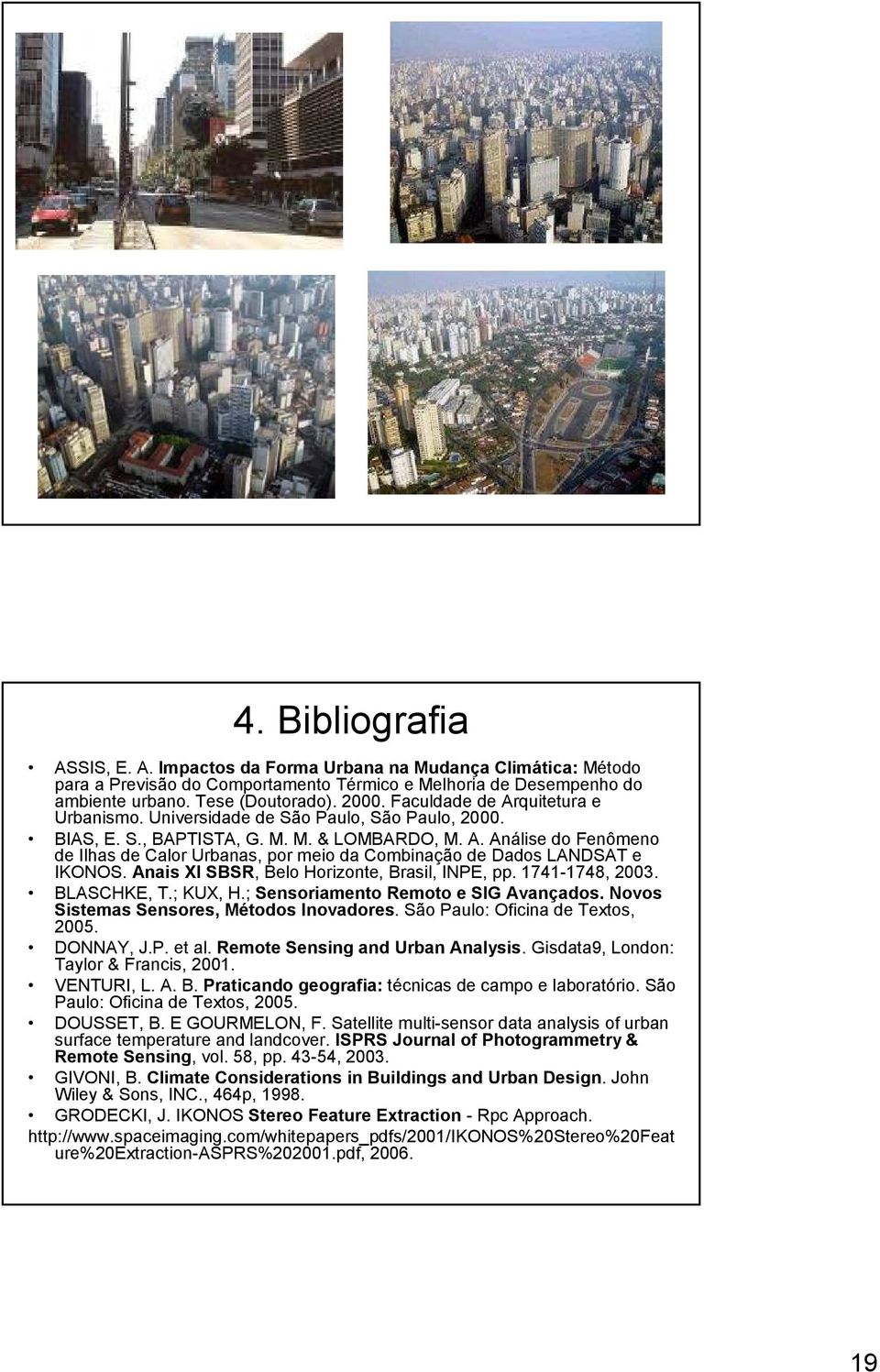 Anais XI SBSR, Belo Horizonte, Brasil, INPE, pp. 1741-1748, 2003. BLASCHKE, T.; KUX, H.; Sensoriamento Remoto e SIG Avançados. Novos Sistemas Sensores, Métodos Inovadores.