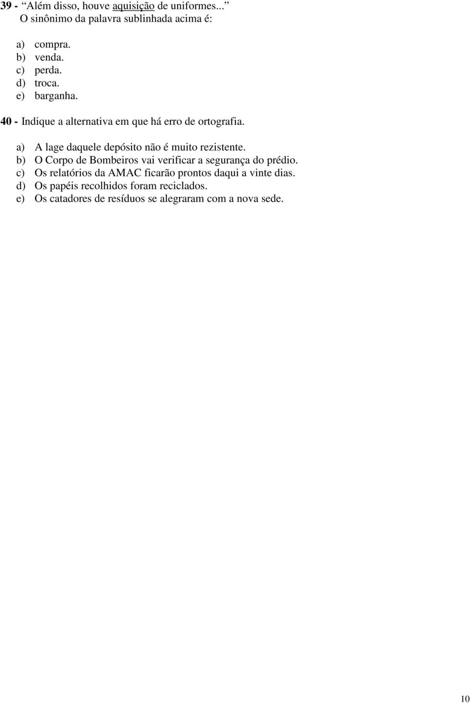 a) A lage daquele depósito não é muito rezistente. b) O Corpo de Bombeiros vai verificar a segurança do prédio.