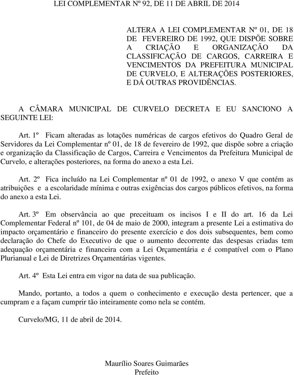 1º Ficam alteradas as lotações numéricas de cargos efetivos do Quadro Geral de Servidores da Lei Complementar nº 01, de 18 de fevereiro de 1992, que dispõe sobre a criação e organização da