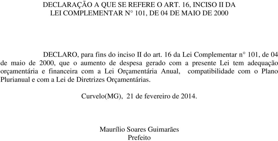 16 da Lei Complementar n 101, de 04 de maio de 2000, que o aumento de despesa gerado com a presente Lei tem