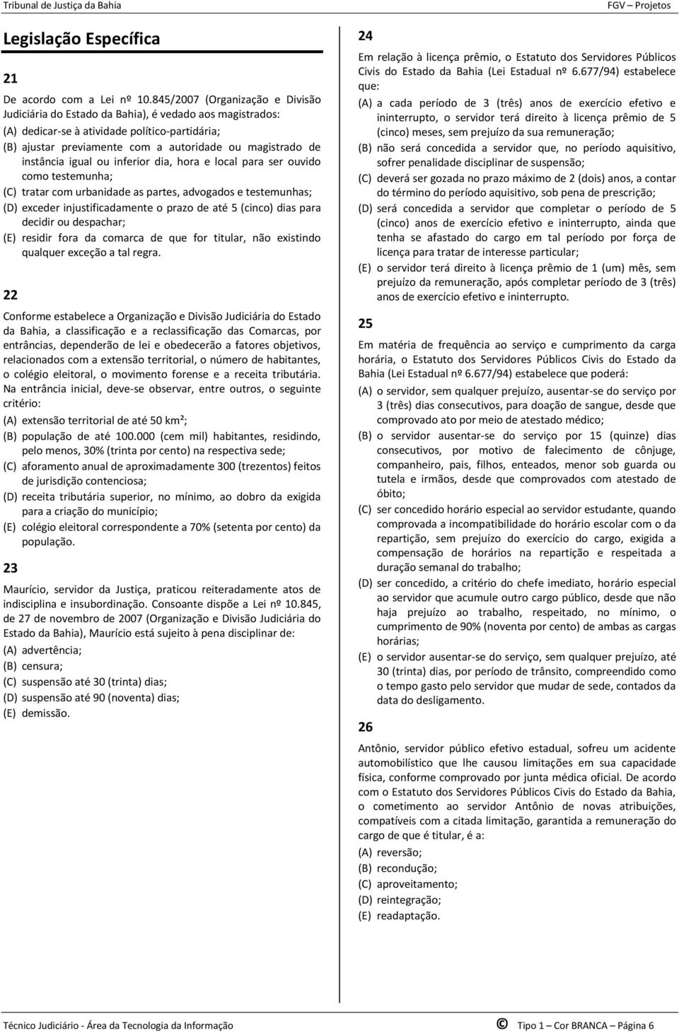 instância igual ou inferior dia, hora e local para ser ouvido como testemunha; (C) tratar com urbanidade as partes, advogados e testemunhas; (D) exceder injustificadamente o prazo de até 5 (cinco)