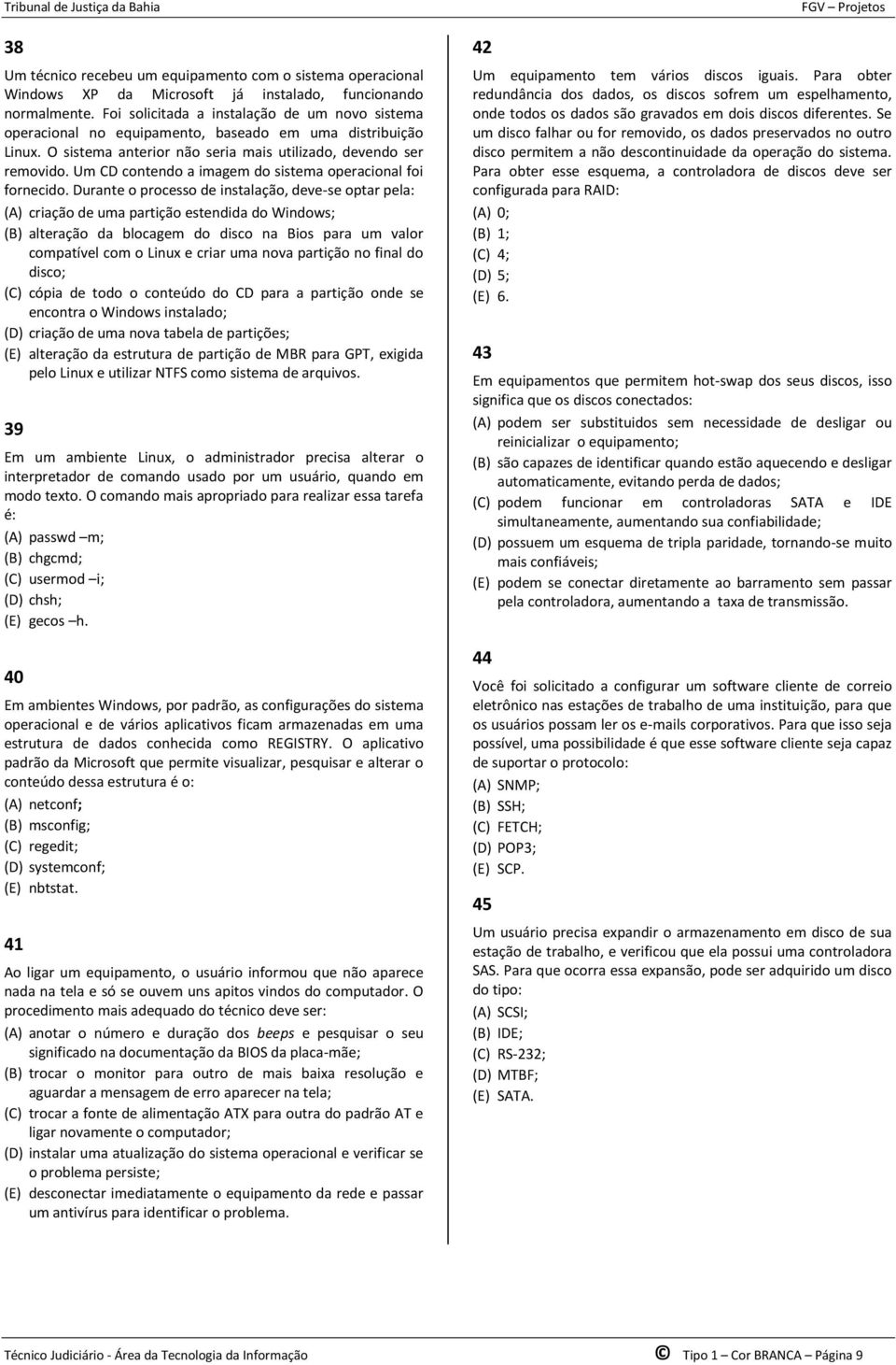 Um CD contendo a imagem do sistema operacional foi fornecido.