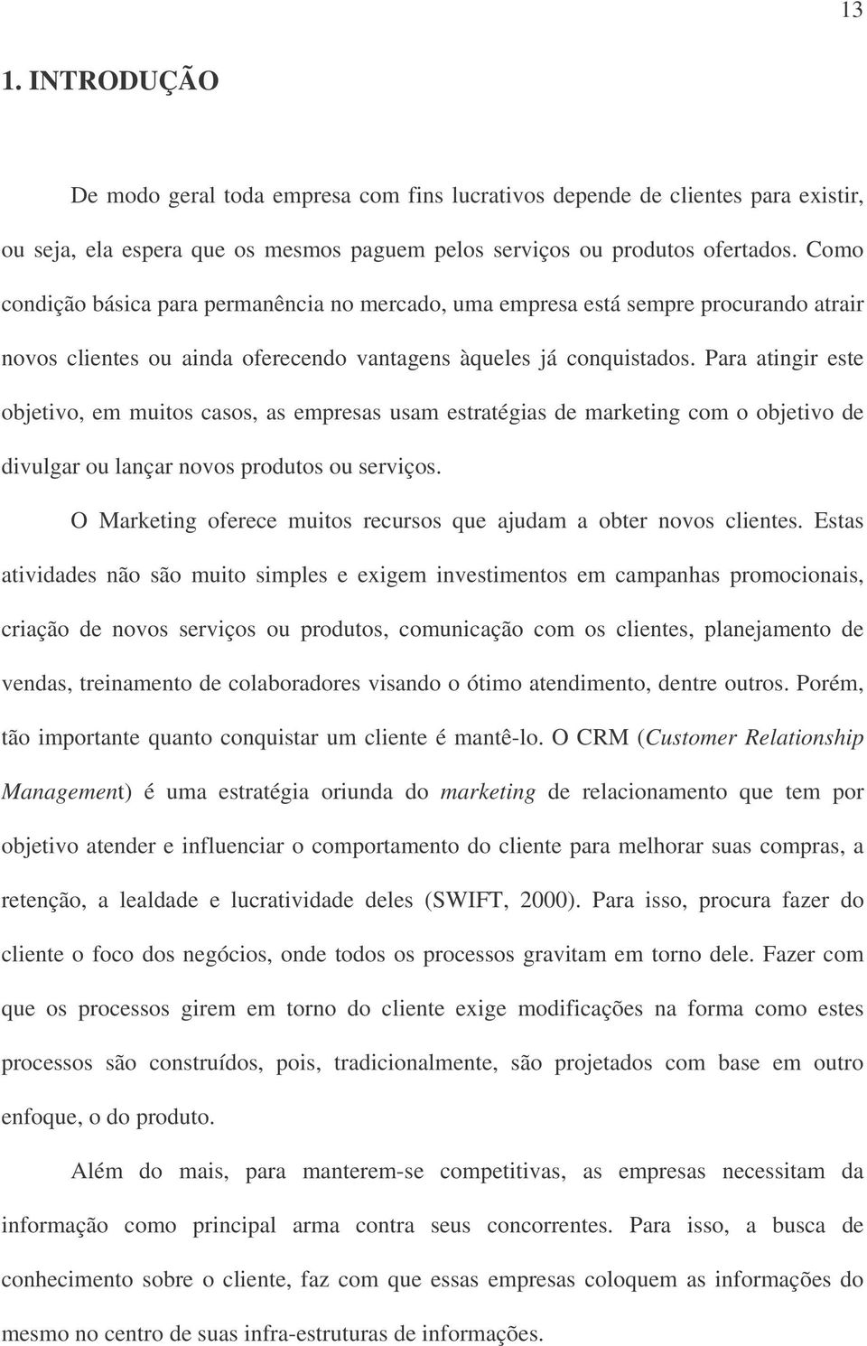 Para atingir este objetivo, em muitos casos, as empresas usam estratégias de marketing com o objetivo de divulgar ou lançar novos produtos ou serviços.