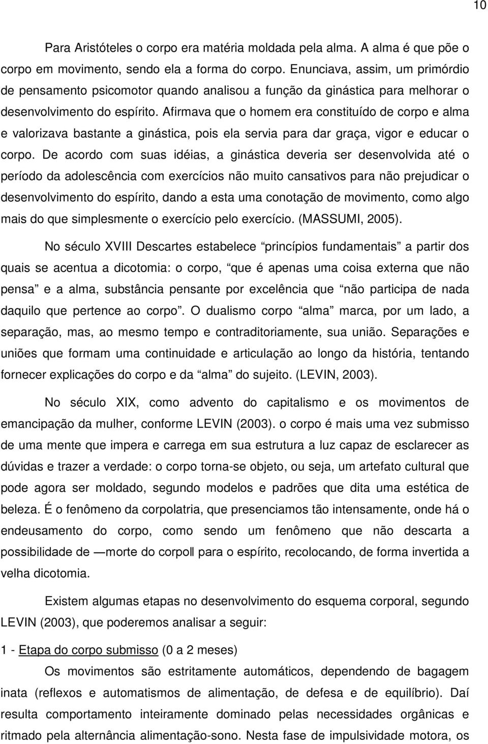 Afirmava que o homem era constituído de corpo e alma e valorizava bastante a ginástica, pois ela servia para dar graça, vigor e educar o corpo.