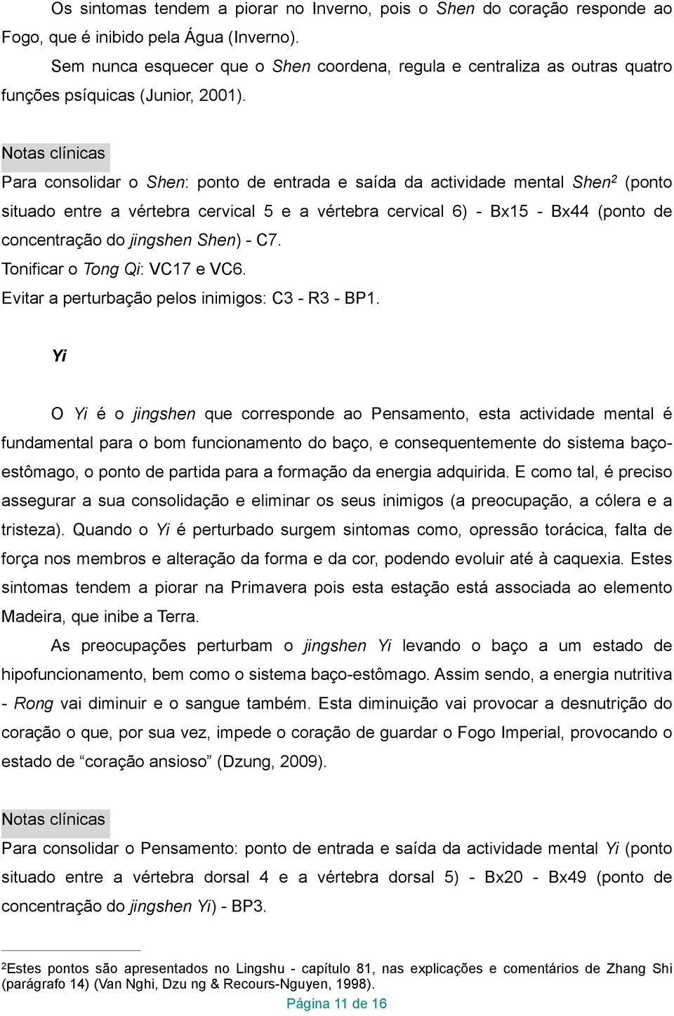 Notas clínicas Para consolidar o Shen: ponto de entrada e saída da actividade mental Shen 2 (ponto situado entre a vértebra cervical 5 e a vértebra cervical 6) - Bx15 - Bx44 (ponto de concentração do