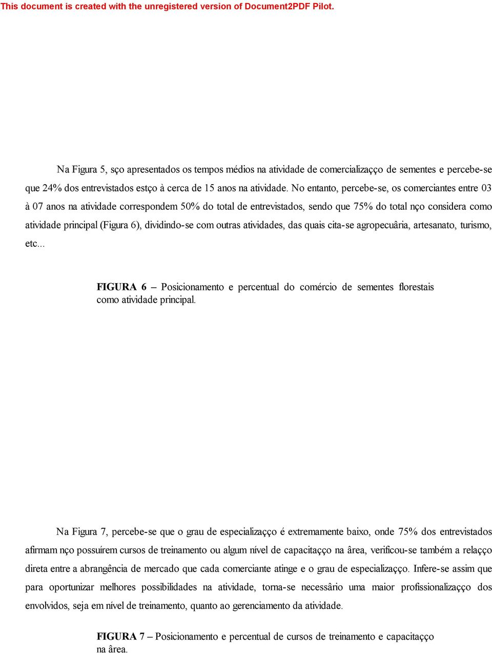 dividindo-se com outras atividades, das quais cita-se agropecuária, artesanato, turismo, etc... FIGURA 6 Posicionamento e percentual do comércio de sementes florestais como atividade principal.