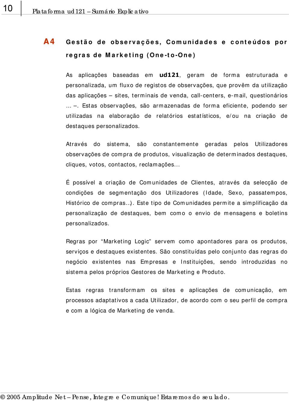 Estas observações, são armazenadas de forma eficiente, podendo ser utilizadas na elaboração de relatórios estatísticos, e/ou na criação de destaques personalizados.