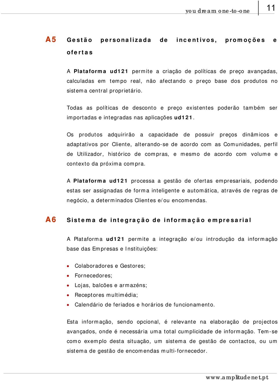 Os produtos adquirirão a capacidade de possuir preços dinâmicos e adaptativos por Cliente, alterando-se de acordo com as Comunidades, perfil de Utilizador, histórico de compras, e mesmo de acordo com