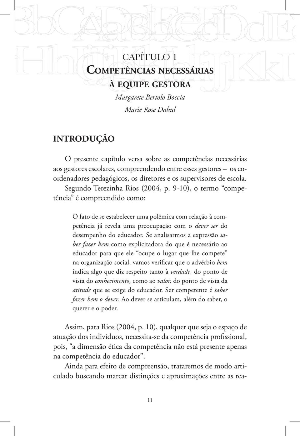 9-10), o termo competência é compreendido como: O fato de se estabelecer uma polêmica com relação à competência já revela uma preocupação com o dever ser do desempenho do educador.