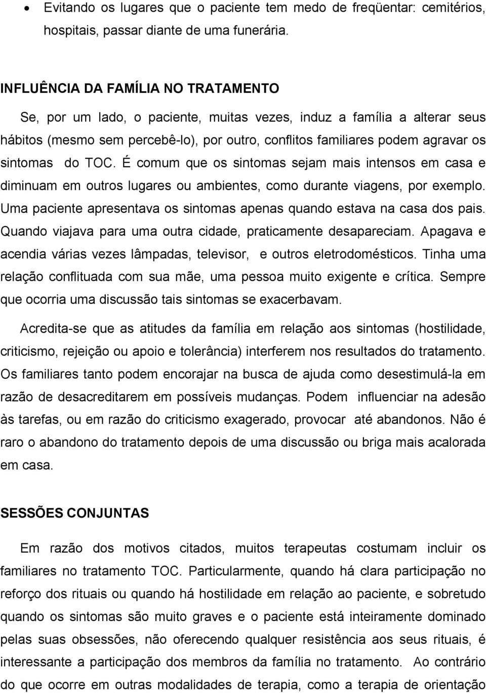 do TOC. É comum que os sintomas sejam mais intensos em casa e diminuam em outros lugares ou ambientes, como durante viagens, por exemplo.