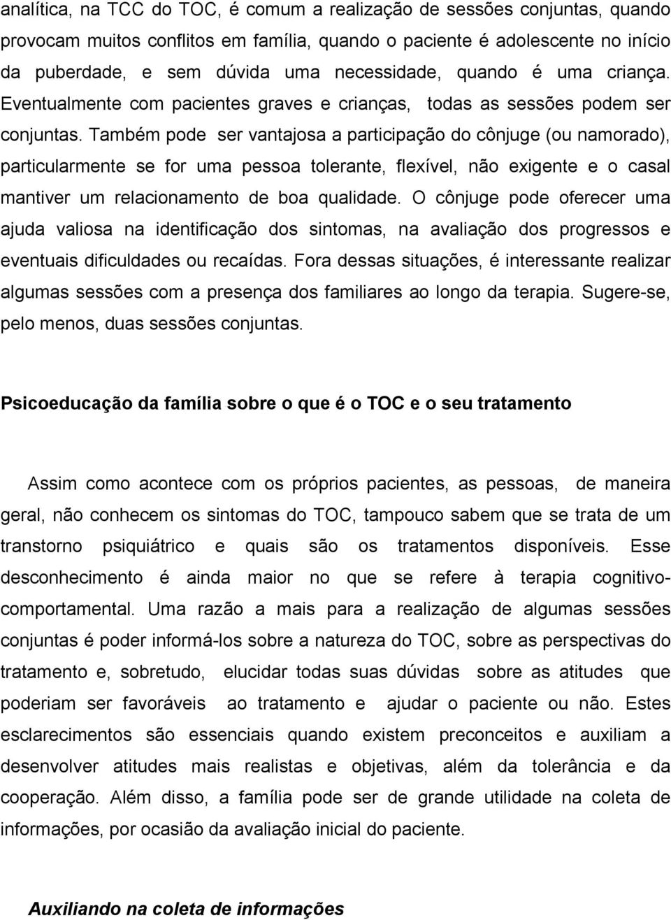 Também pode ser vantajosa a participação do cônjuge (ou namorado), particularmente se for uma pessoa tolerante, flexível, não exigente e o casal mantiver um relacionamento de boa qualidade.