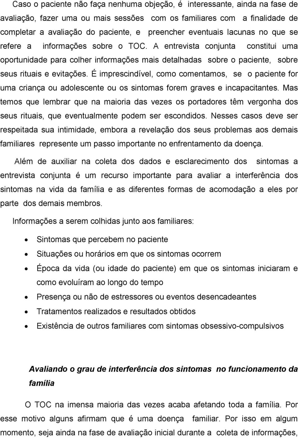 É imprescindível, como comentamos, se o paciente for uma criança ou adolescente ou os sintomas forem graves e incapacitantes.