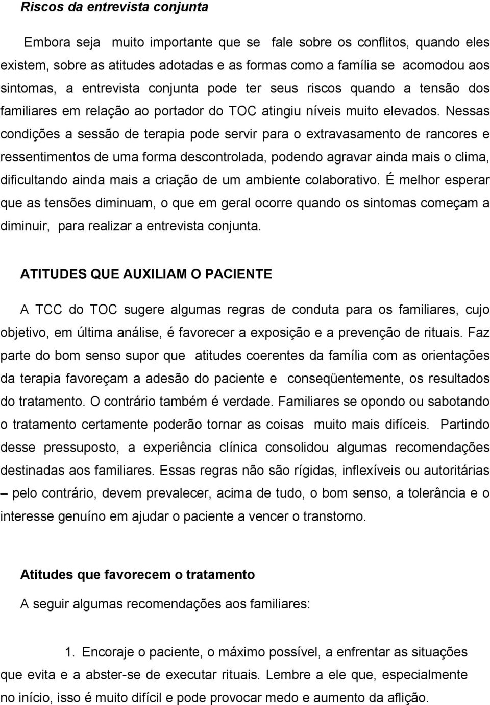 Nessas condições a sessão de terapia pode servir para o extravasamento de rancores e ressentimentos de uma forma descontrolada, podendo agravar ainda mais o clima, dificultando ainda mais a criação