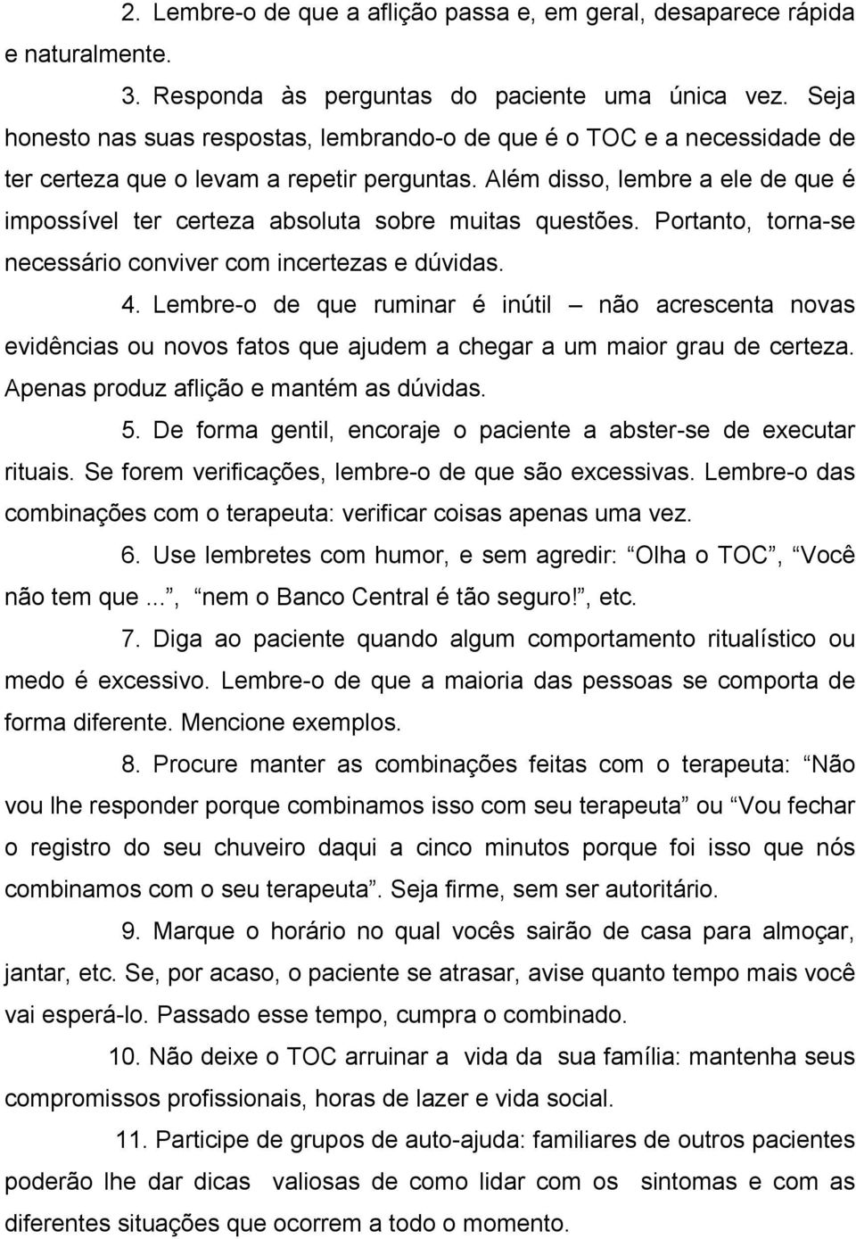 Além disso, lembre a ele de que é impossível ter certeza absoluta sobre muitas questões. Portanto, torna-se necessário conviver com incertezas e dúvidas. 4.