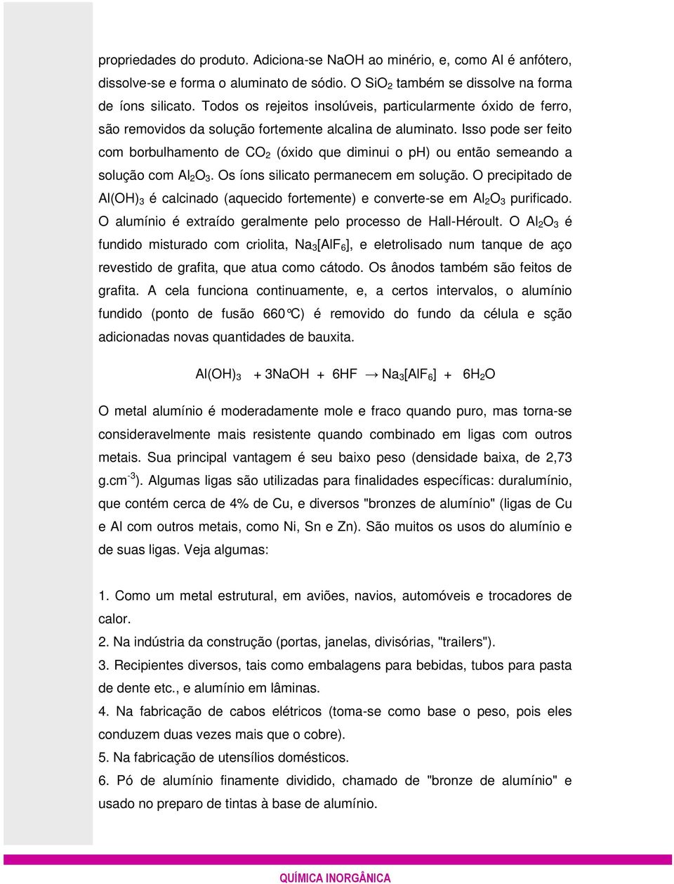 Isso pode ser feito com borbulhamento de CO 2 (óxido que diminui o ph) ou então semeando a solução com Al 2 O 3. Os íons silicato permanecem em solução.