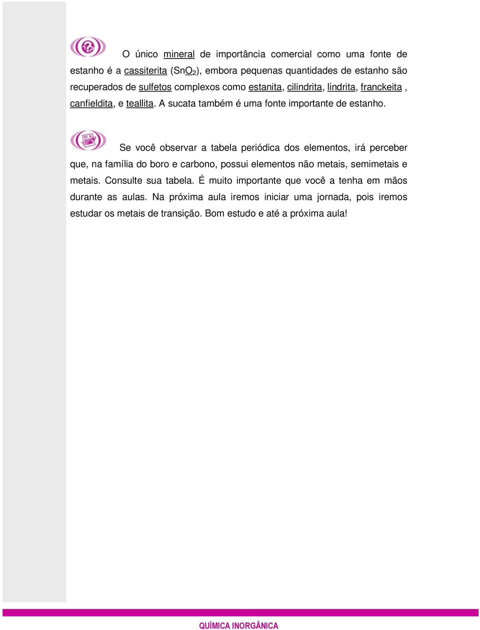 Se você observar a tabela periódica dos elementos, irá perceber que, na família do boro e carbono, possui elementos não metais, semimetais e metais.