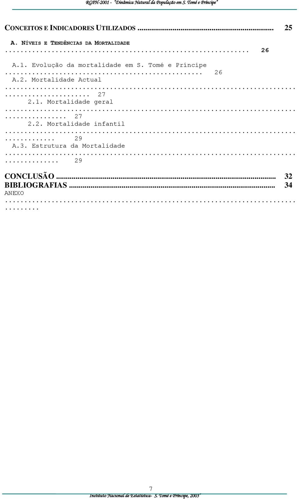 ..... 27 2.1. Mortalidade geral...... 27 2.2. Mortalidade infantil...... 29 A.3. Estrutura da Mortalidade.